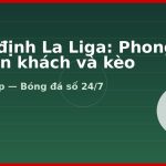 Nhận định La Liga: Phong thủ sân khách và kèo Under
