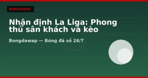 Nhận định La Liga: Phong thủ sân khách và kèo Under