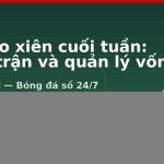 Soi kèo xiên cuối tuần: Chọn trận và quản lý vốn