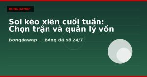 Soi kèo xiên cuối tuần: Chọn trận và quản lý vốn