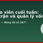 Soi kèo xiên cuối tuần: Chọn trận và quản lý vốn