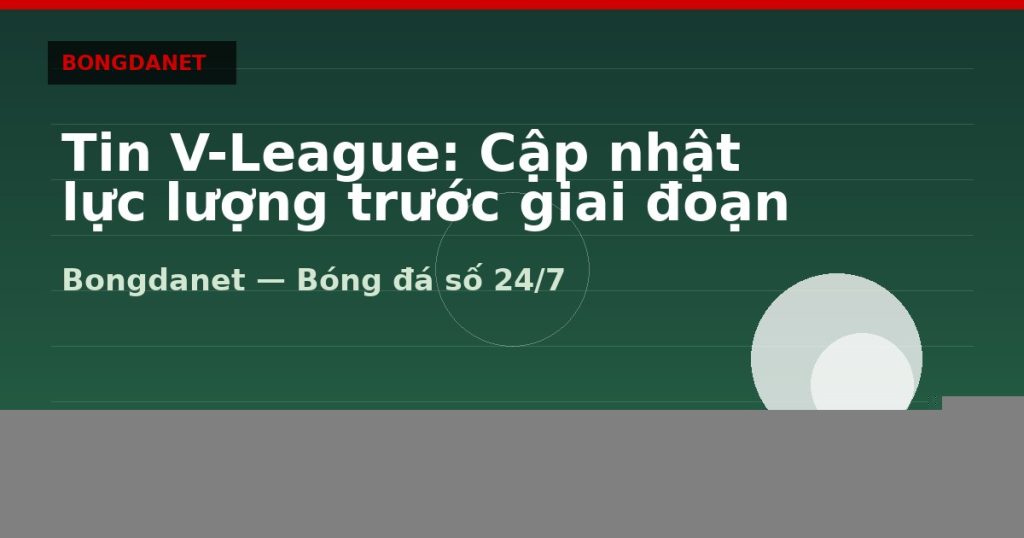 Tin V-League: Cập nhật lực lượng trước giai đoạn then chốt — tin v-league | Bongdanet