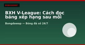 BXH V-League: Cách đọc bảng xếp hạng sau mỗi vòng