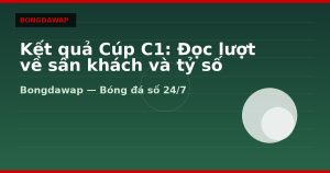 Kết quả Cúp C1: Đọc lượt về sân khách và tỷ số tổng