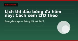 Lịch thi đấu bóng đá hôm nay: Cách xem LTD theo giờ VN